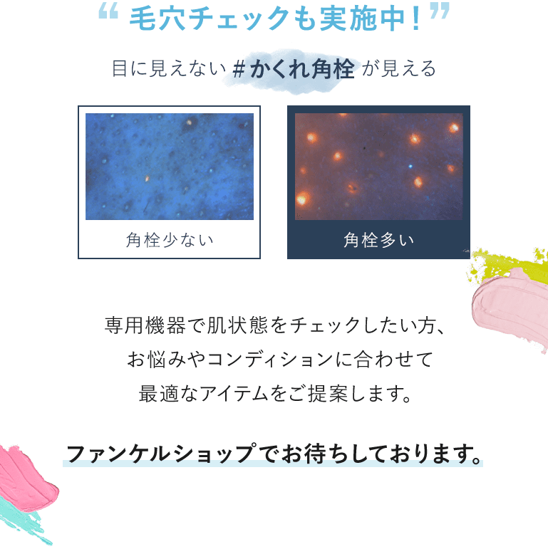 毛穴チェックも実施中！ 目に見えない #かくれ角栓 が見える 角栓少ない 角栓多い 専用機器で肌状態をチェックしたい方、お悩みやコンディションに合わせて最適なアイテムをご提案します。ファンケルショップでお待ちしております。