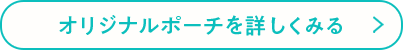 オリジナルポーチを詳しくみる