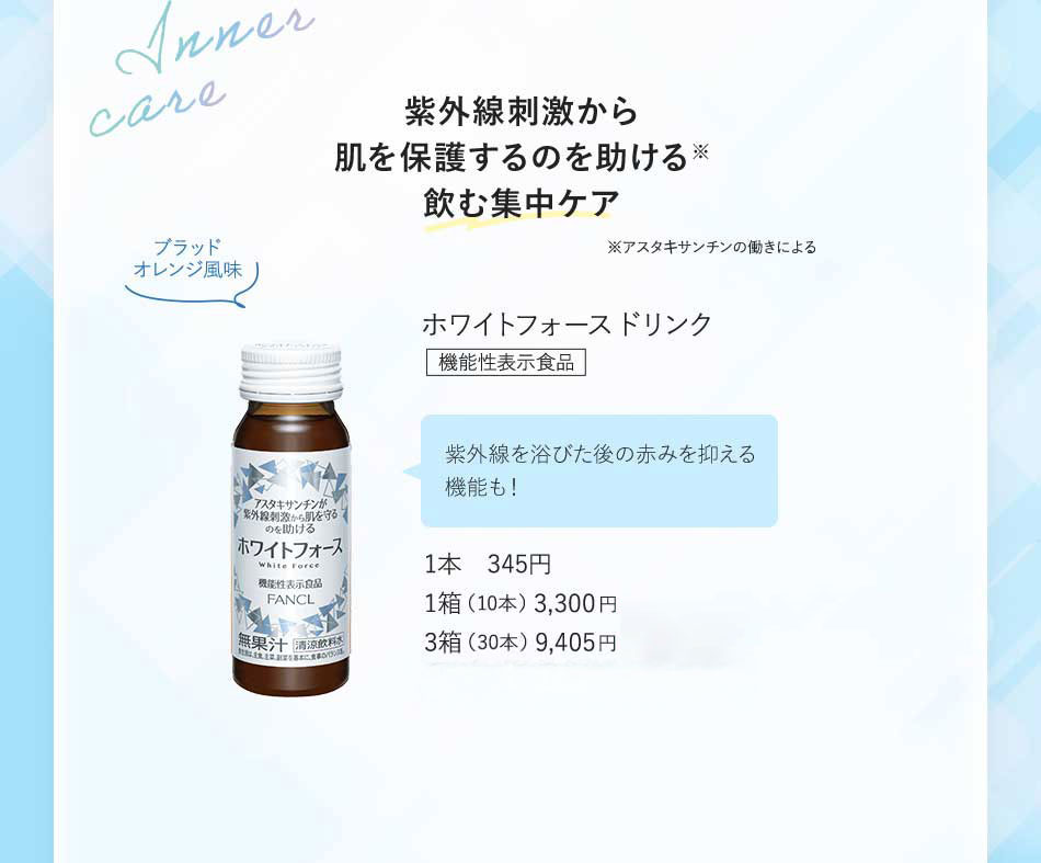 紫外線刺激から肌を保護するのを助ける飲む集中ケア※アスタキサンチンの働きによるホワイトフォースドリンク機能性表示食品 紫外線を浴びた後の赤みを抑える機能も!1本 345円1箱(10本)3,300円+100p 店舗限定·ボーナスボイント6/30まで 3箱(30本)9,405円+285p 店舗限定·ボーナスポイント6/30まで*ドリンク1本はボーナスポイントの対象外です。