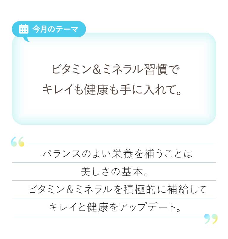 今月のテーマ ビタミン&ミネラル習慣でキレイも健康も手に入れて。