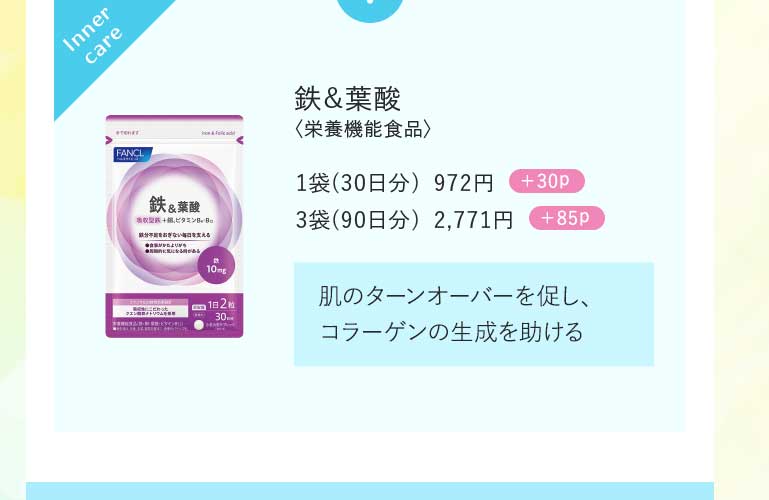 鉄&葉酸〈栄養機能食品〉1袋(30日分)972円+30p 3袋(90日分)2,771円+85p肌のターンオーバーを促し、コラーゲンの生成を助ける
