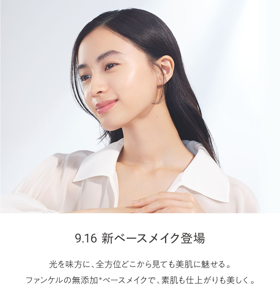 9.16 新ベースメイク登場 光を味方に、全方位どこから見ても美肌に魅せる。ファンケルの無添加*ベースメイクで、素肌も仕上がりも美しく。
