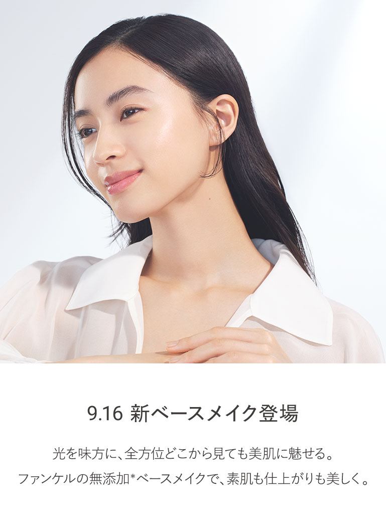 9.16 新ベースメイク登場 光を味方に、全方位どこから見ても美肌に魅せる。ファンケルの無添加*ベースメイクで、素肌も仕上がりも美しく。