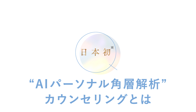 日本初“AIパーソナル角層解析”カウンセリングとは
