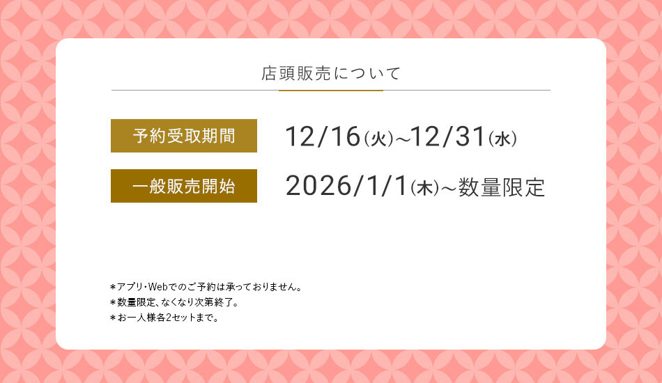 店頭販売について 予約受取期間12/16(火)~12/31(水) 一般販売開始 2026/1/1(木)~数量限定 お取り扱い店舗一覧はこちら