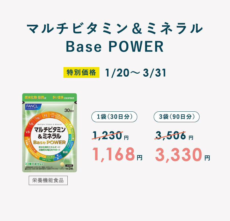 マルチビタミン＆ミネラル Base POWER 特別価格 1/20～3/31 1袋（30日分）1,230円→1,168円／3袋（90日分）3,506円→3,330円