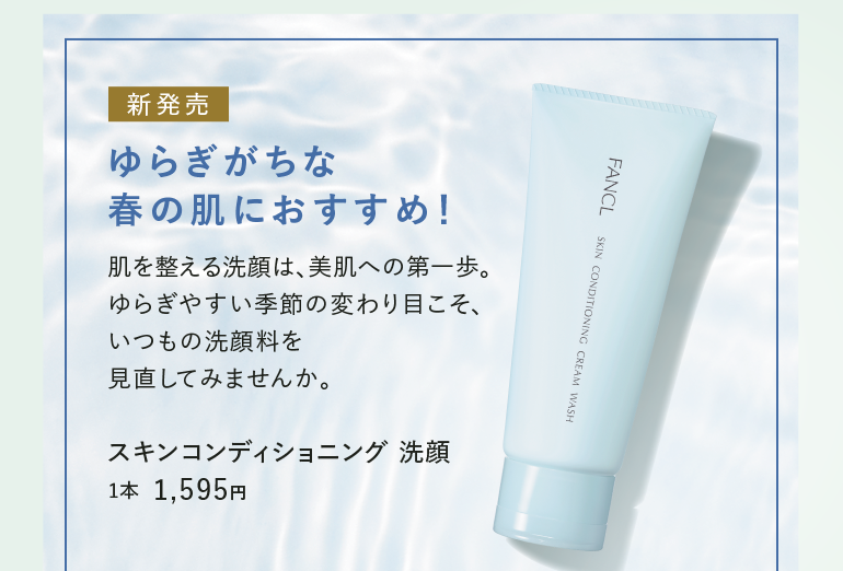 新発売 ゆらぎがちな春の肌におすすめ! 肌を整える洗顔は、 美肌への第一歩。ゆらぎやすい季節の変わり目こそ、いつもの洗顔料を見直してみませんか。 スキンコンディショニング 洗顔 1本 1,595 円