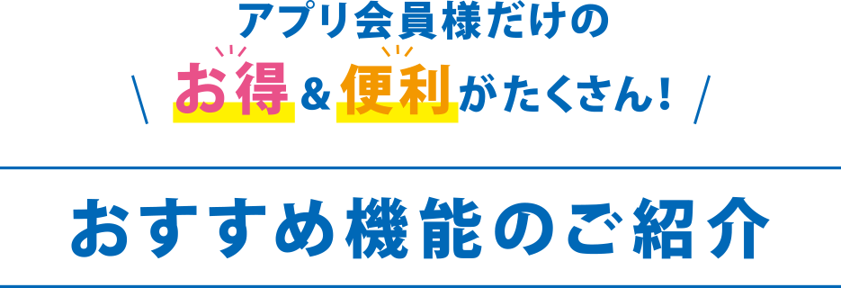 アプリ会員様だけのお得&便利がたくさん!おすすめ機能のご紹介