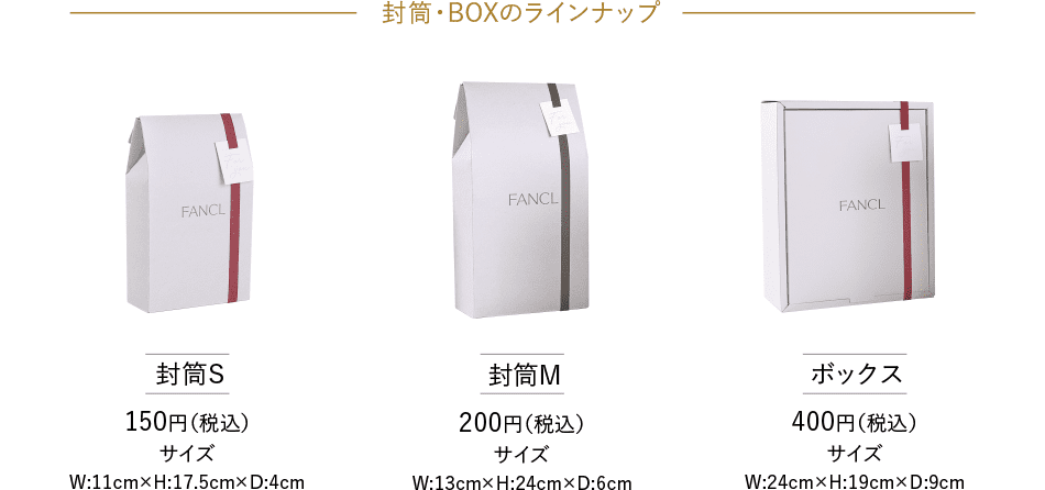 封筒・BOXのラインナップ 封筒S 150円（税込）サイズ W:11cm×H:17.5cm×D:4cm 封筒M 200円（税込）サイズ W:13cm×H:24cm×D:6cm ボックス 400円（税込）サイズ W:24cm×H:19cm×D:9cm